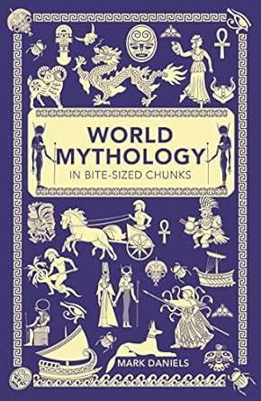 World Mythology in Bite-sized Chunks By Mark Daniels