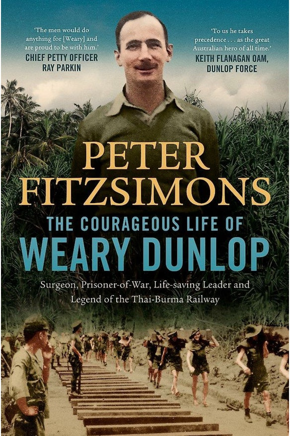 The Courageous Life of Weary Dunlop By Peter Fitzsimons