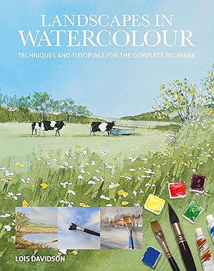 Landscapes in Watercolour: Techniques and Tutorials for the Complete Beginner by LOIS DAVIDSON