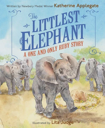 The Littlest Elephant A One and Only Ruby Story By Katherine Applegate