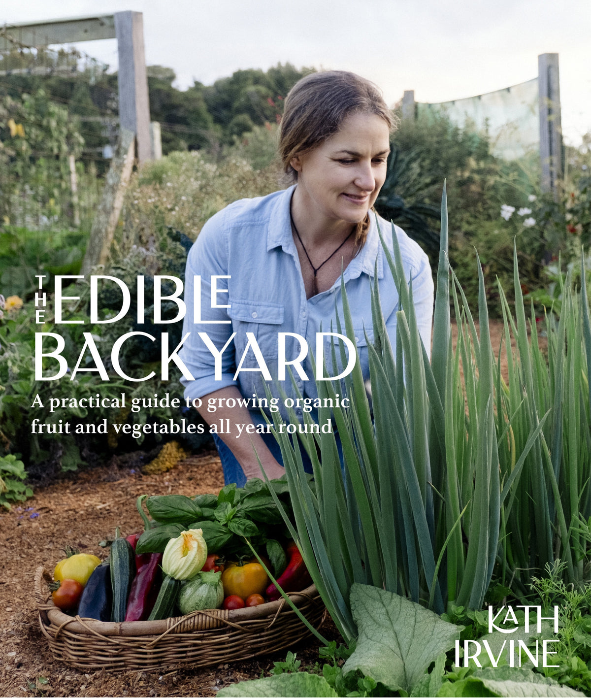 The Edible Backyard A Practical Guide to Growing Organic Fruit and Vegetables All Year Round By Kath Irvine