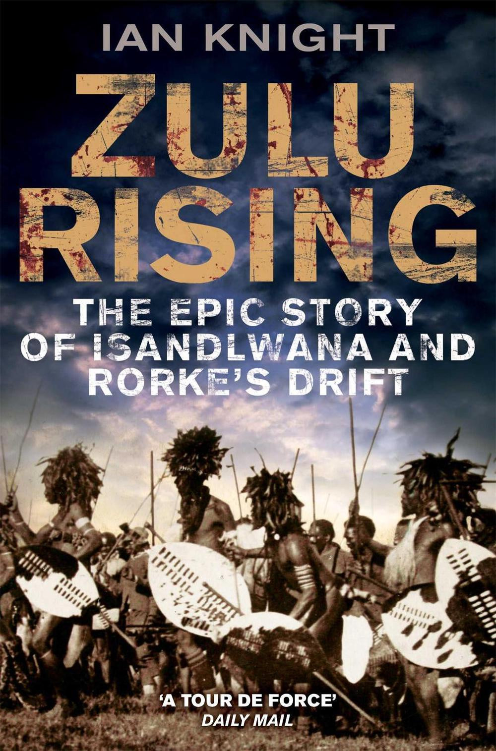 Zulu Rising The Epic Story of iSandlwana and Rorke's Drift By Ian Knight