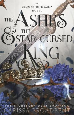 The Ashes and the Star-Cursed King By Carissa Broadbent