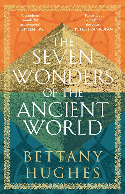 The Seven Wonders of the Ancient World by Bettany Hughes