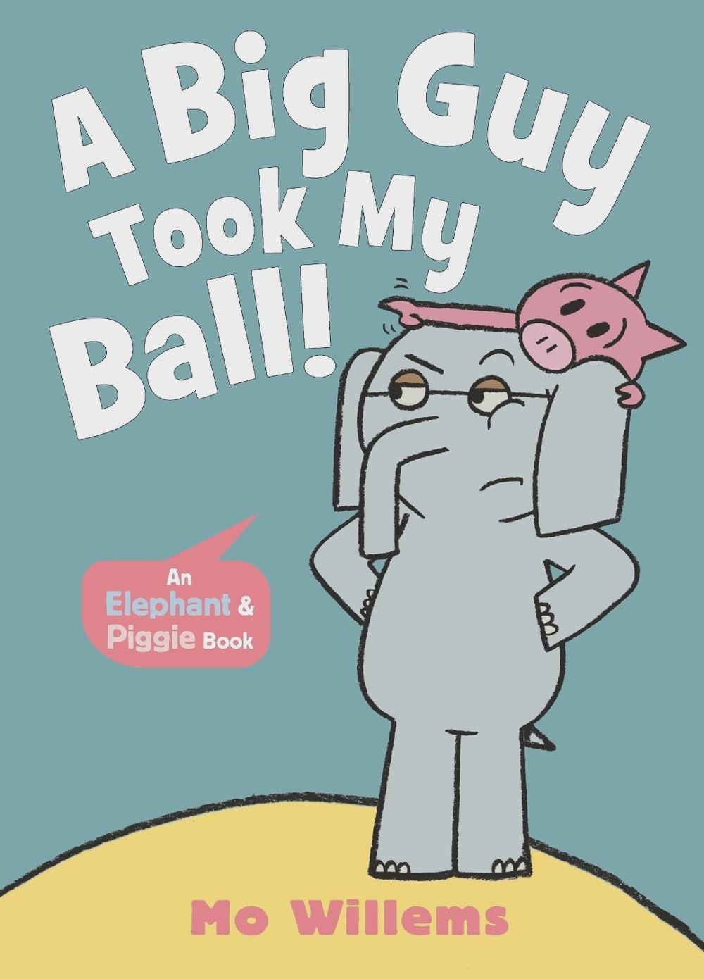 A Big Guy Took My Ball! By: Mo Willems Series: Elephant and Piggie