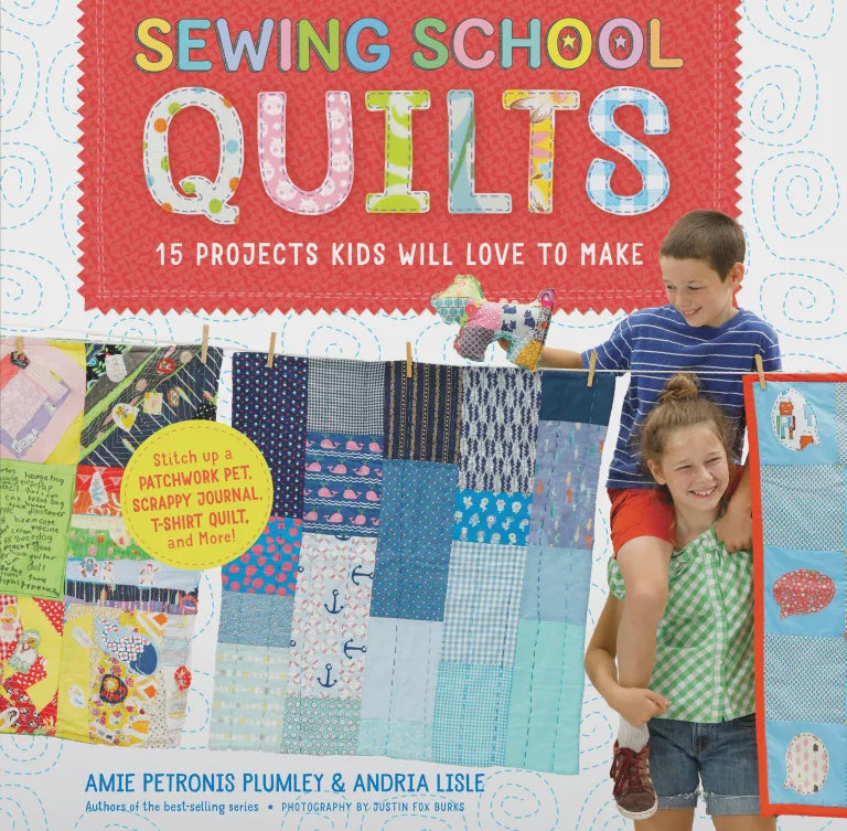 Sewing School ® Quilts 15 Projects Kids Will Love to Make; Stitch Up a Patchwork Pet, Scrappy Journal, T-Shirt Quilt, and More