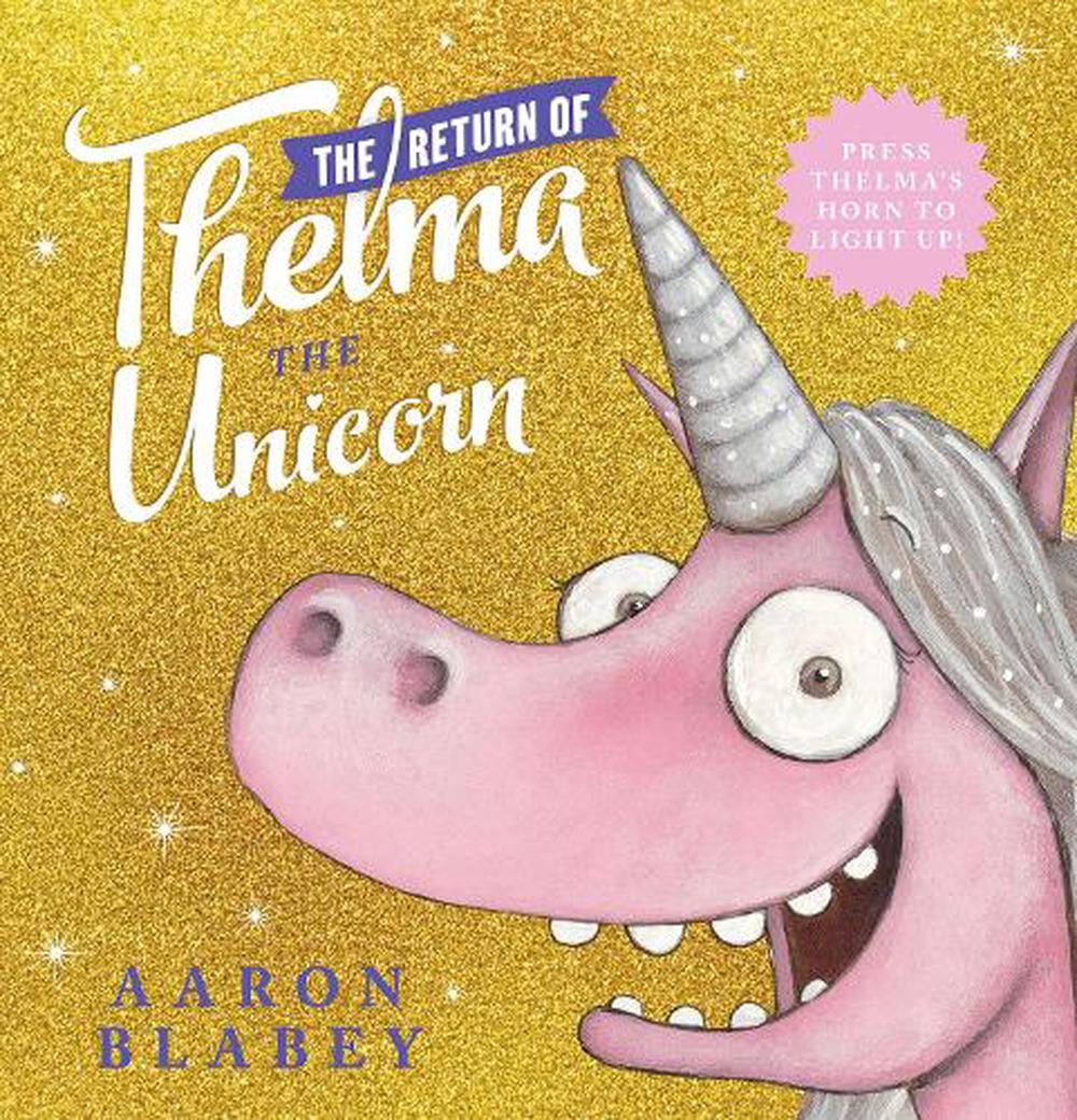 The Return of Thelma the Unicorn (with Light up Horn) By: Aaron Blabey Series: Thelma The Unicorn