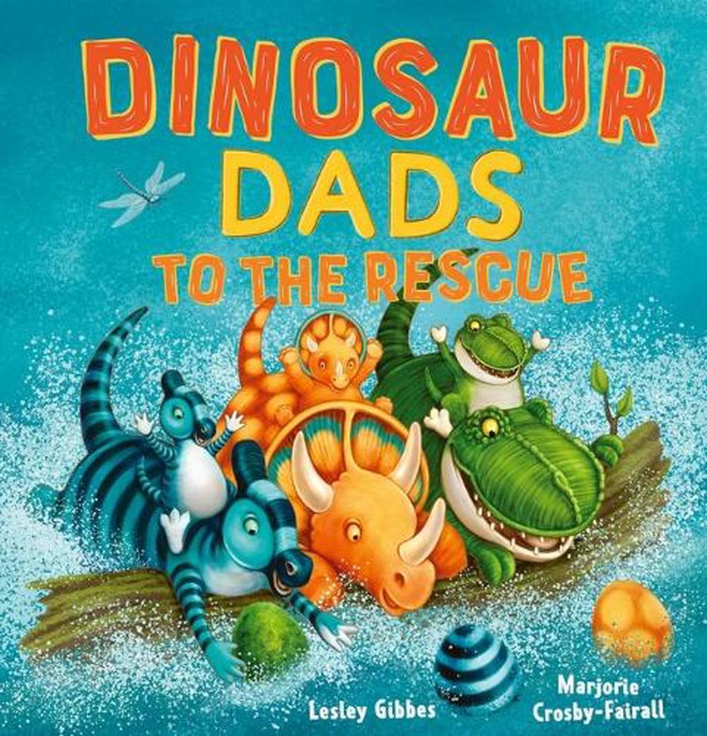 Dinosaur Dads to the Rescue By: Lesley Gibbes Marjorie Crosby-Fairall