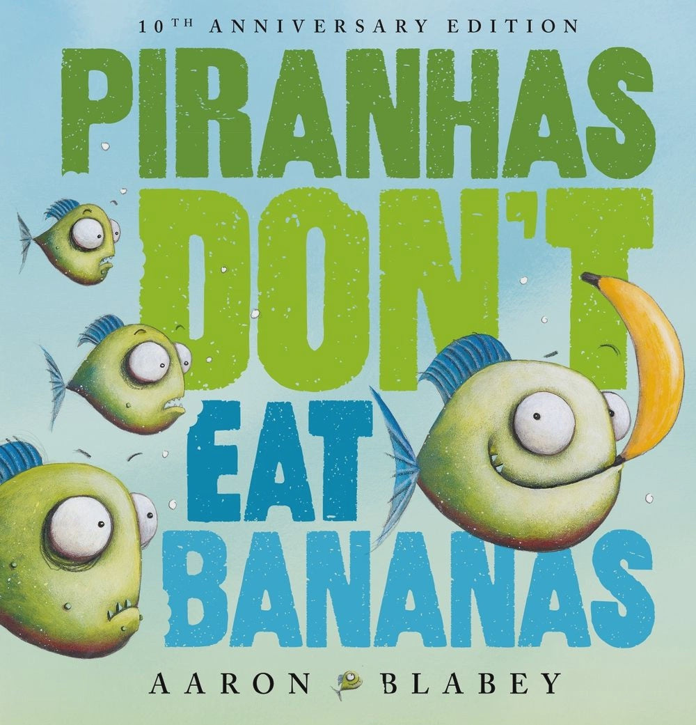 Piranhas Don't Eat Bananas (10th Anniversary Edition) By: Aaron Blabey Series: Piranhas Don't Eat Bananas