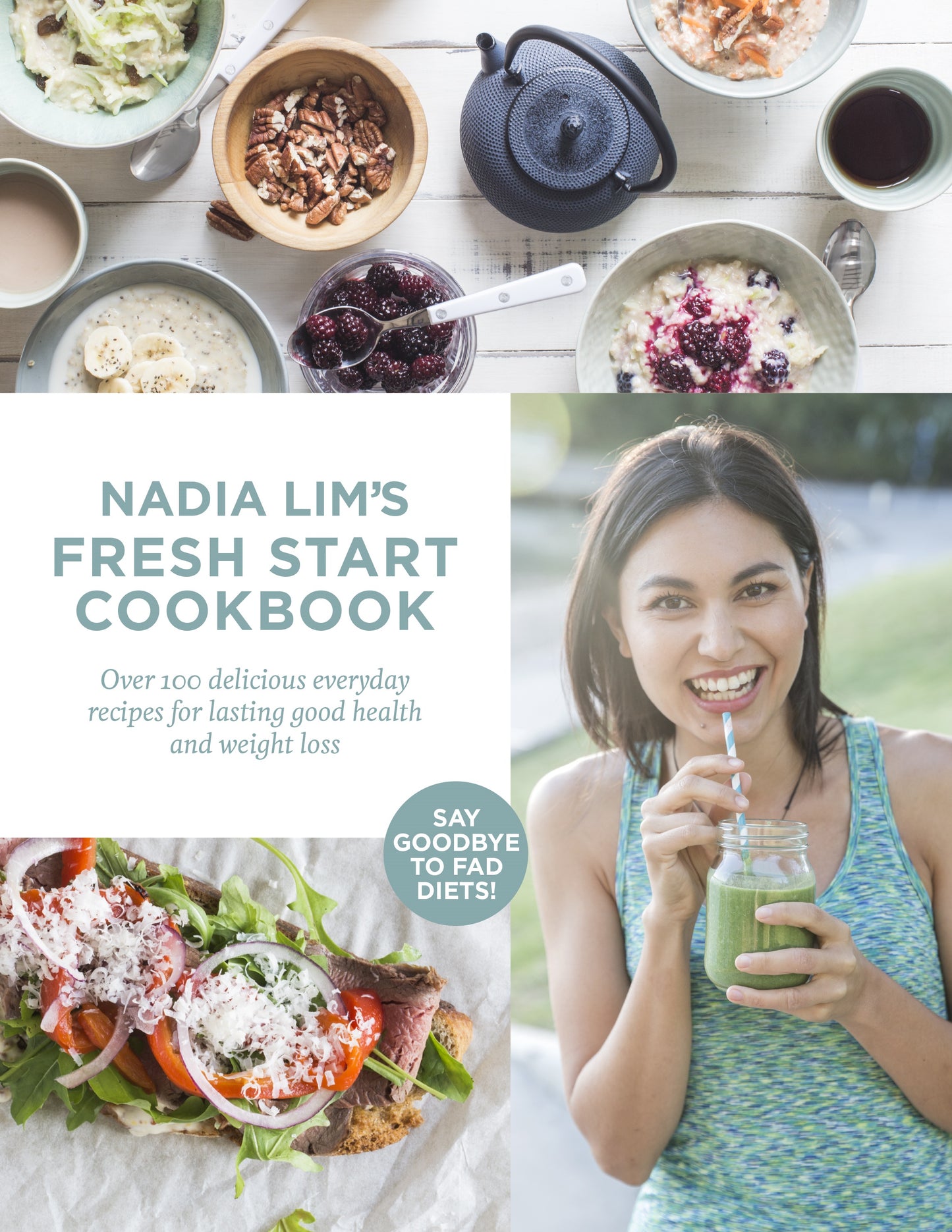 Nadia Lim's Fresh Start Cookbook Over 100 Delicious, Everyday Recipes for Lasting Good Health and Weight Loss By Nadia Lim
