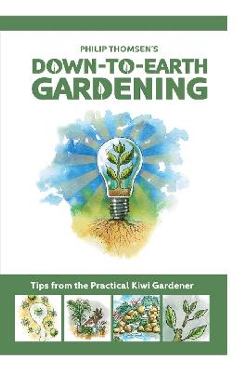 Down To Earth Gardening: Tips From The Practical Kiwi Gardener