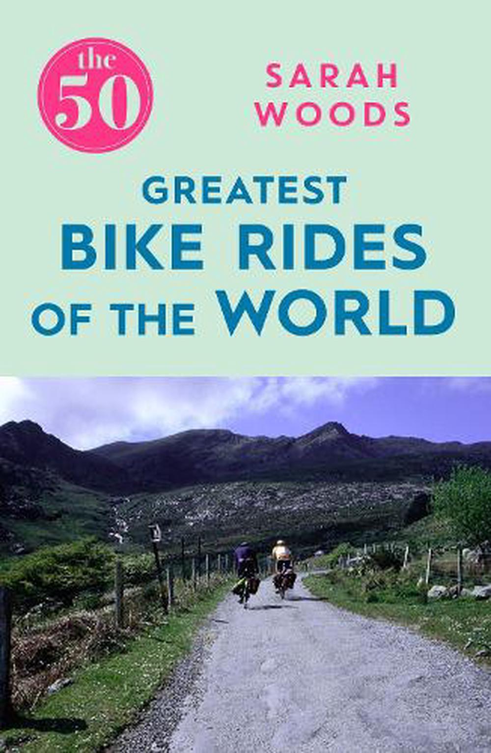 50 Greatest: Bike Rides Of The World by Sarah Woods