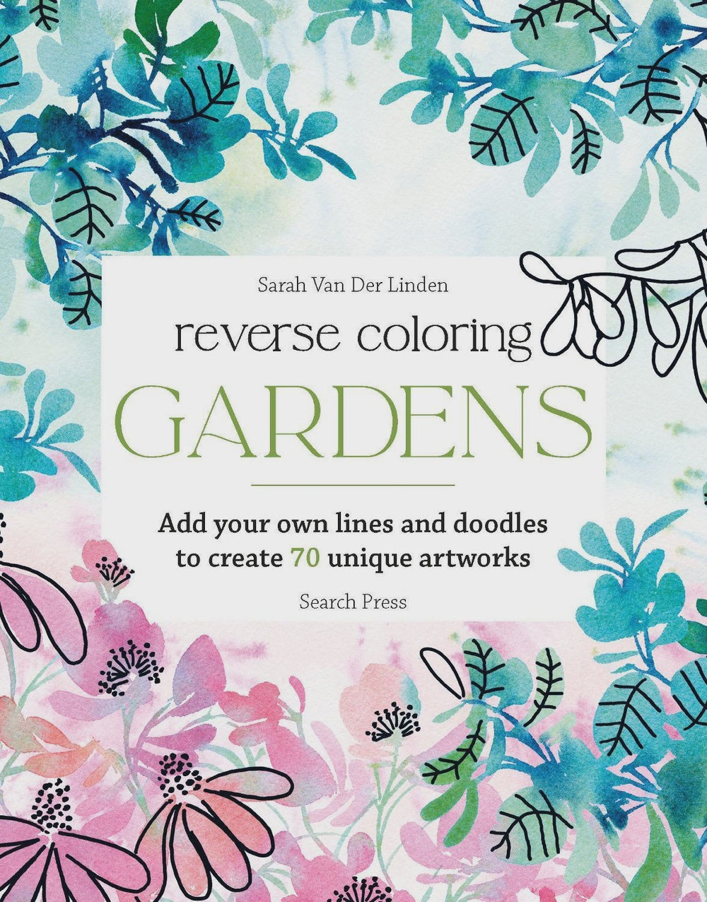 Reverse Coloring: Gardens Add Your Own Lines and Doodles to Create 70 Unique Artworks By: Sarah Van Der Linden