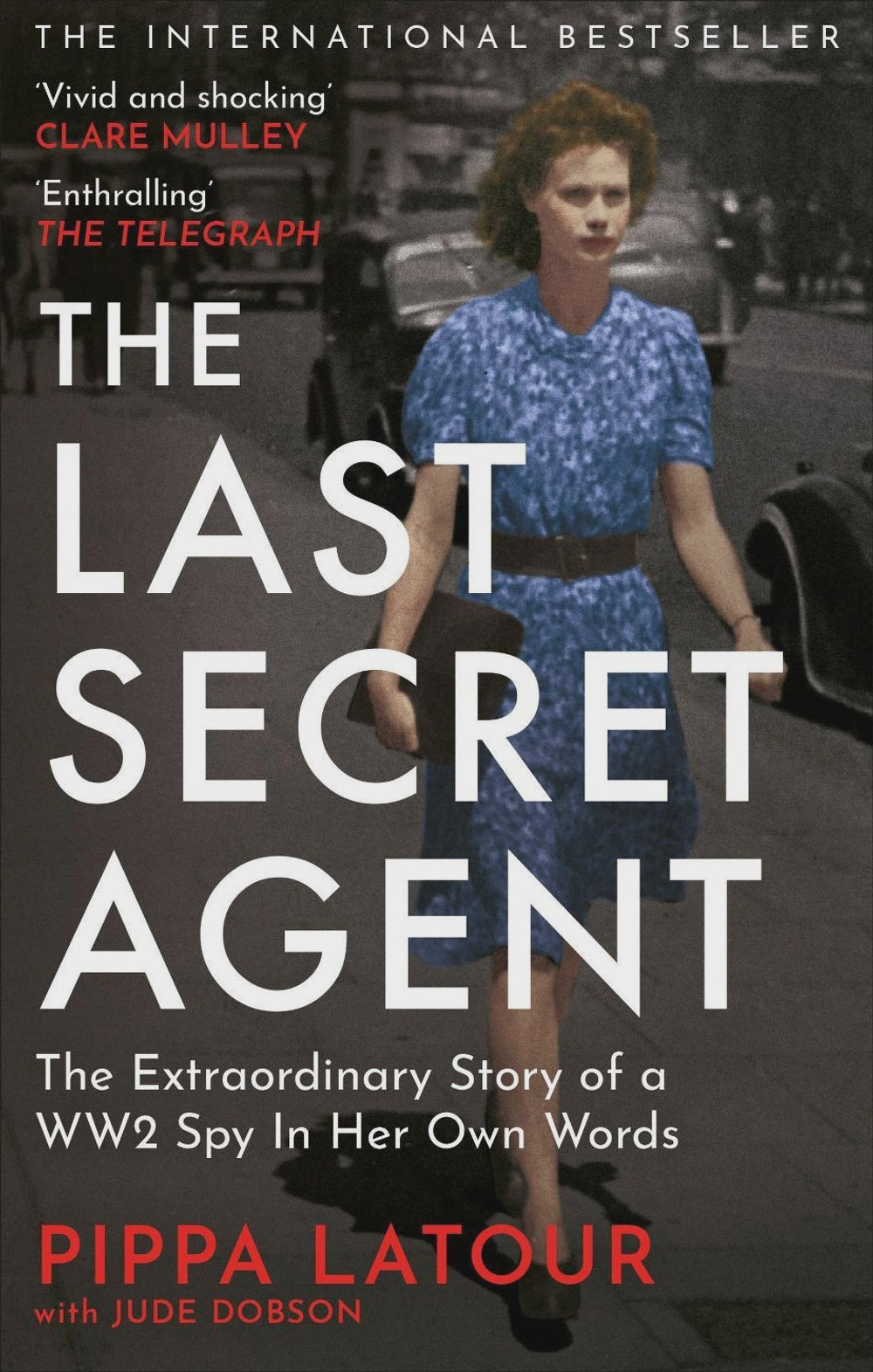 The Last Secret Agent The Extraordinary Story of a WW2 Spy in Her Own Words By: Pippa Latour