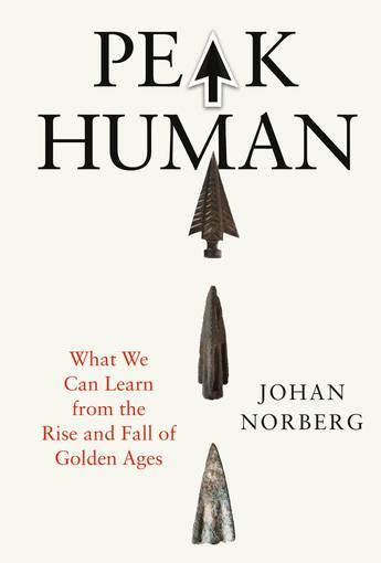 Peak Human What We Can Learn from the Rise and Fall of Golden Ages by Johan Norberg