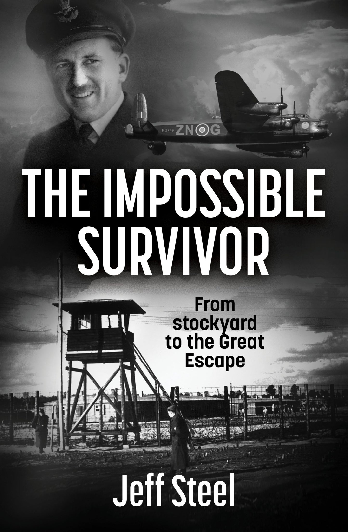 The Impossible Survivor From stockyard to the Great Escape By: Jeff Steel