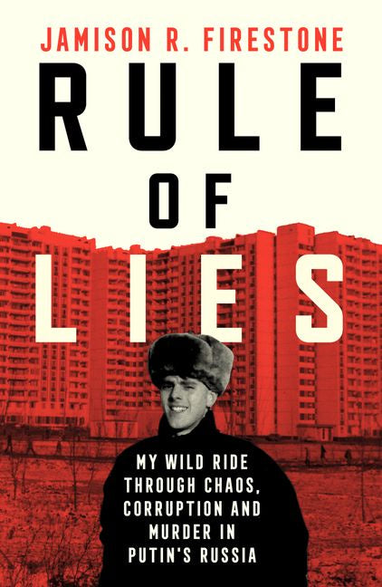Rule of Lies My Wild Ride Through Chaos, Corruption, and Murder in Putin's Russia by Jamison R. Firestone