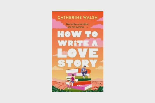 How to Write a Love Story By Catherine Walsh