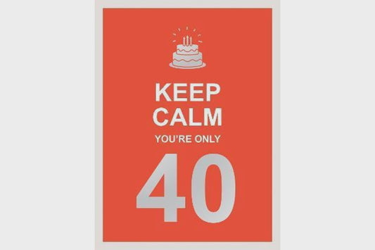 Keep Calm YouRe Only 40