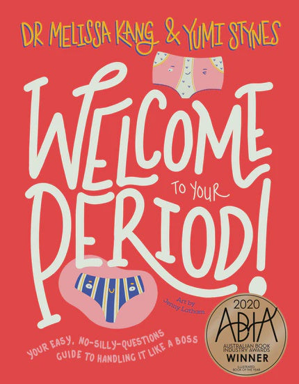 Welcome to Your Period Your easy, no-silly-questions guide to handling it like a boss By Dr. Melissa Kang and Yumi Stynes
