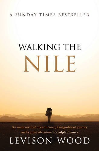 Walking The Nile By Levison Wood