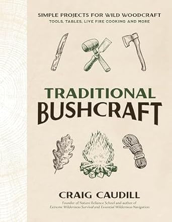 Traditional Bushcraft: Simple Projects for Wild Woodcraft: Tools, Tables, Live Fire Cooking and More