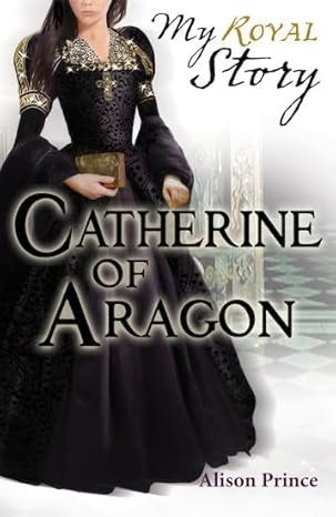 Catherine of Aragon (My Royal Story)