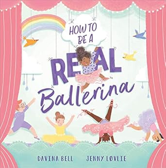 How to be a Real Ballerina - By Davina Bell & Jenny Lovlie