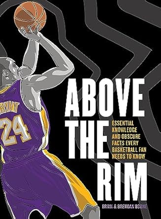 Above the Rim: Essential Knowledge and Obscure Facts Every Basketball Fan Needs to Know