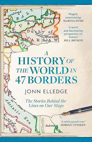 A History of the World in 47 Borders By John Elledge