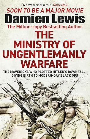 The Ministry of Ungentlemanly Warfare By Damien Lewis
