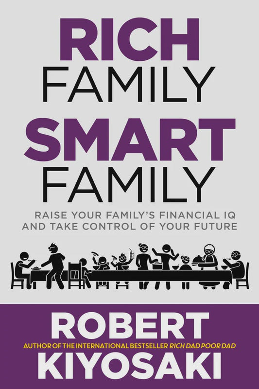 Rich Family Smart Family Raise Your Family's Financial IQ and Take Control of Your Future by Robert Kiyosaki