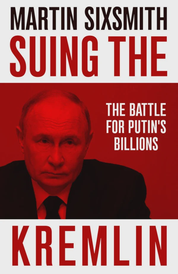 Suing The Kremlin The Battle for Putin's Billions by Martin Sixsmith