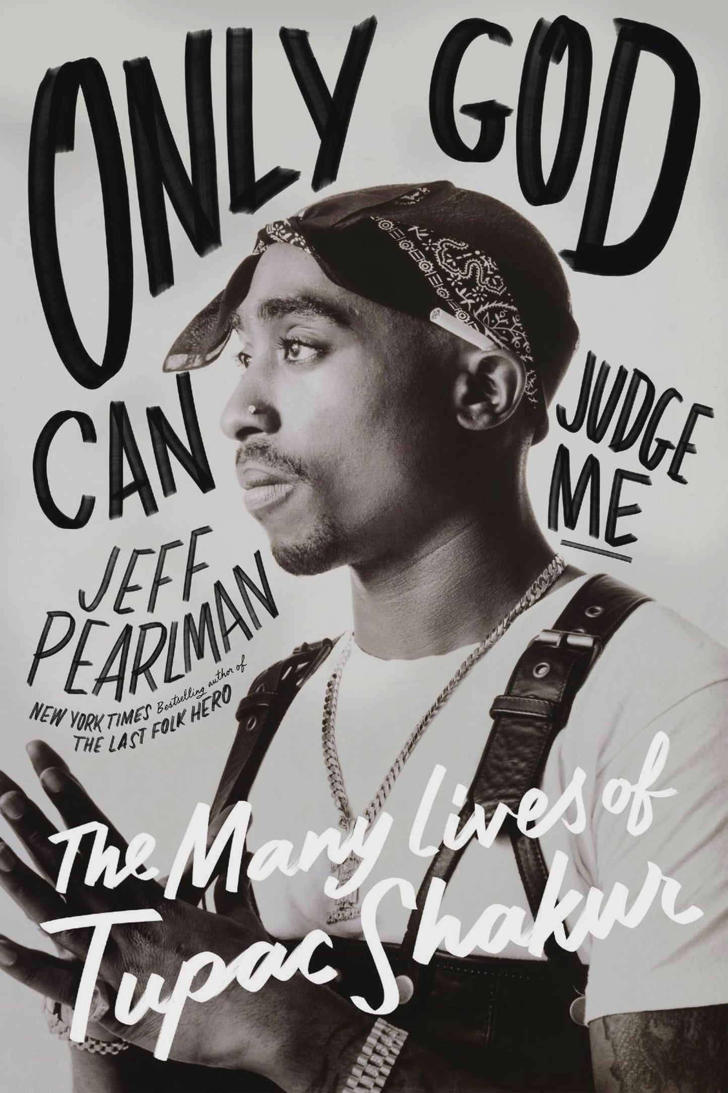 Only God Can Judge Me the many lives of tupac shakur By: Jeff Pearlman