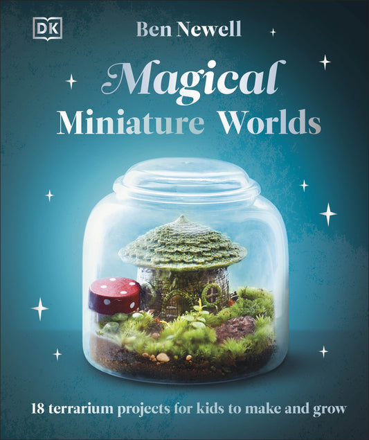 Magical Miniature Worlds 18 Terrarium Projects for Kids to Make and Grow  Ben Newell