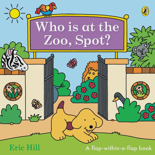 Who is at the Zoo, Spot? a double flap book By: Eric Hill