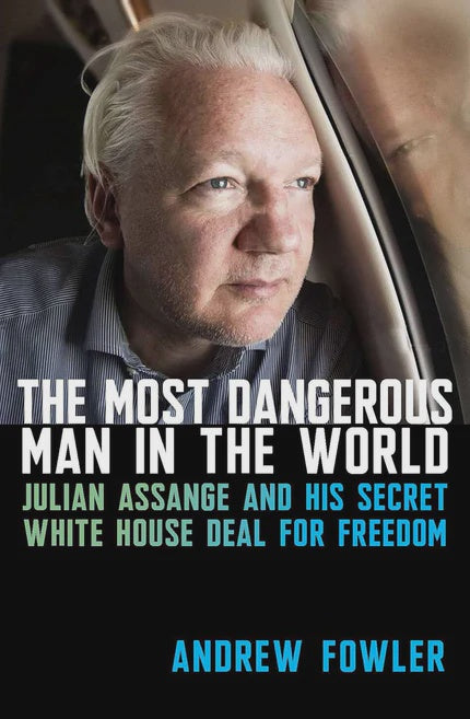 The Most Dangerous Man in the World Julian Assange and His Secret White House Deal for Freedom