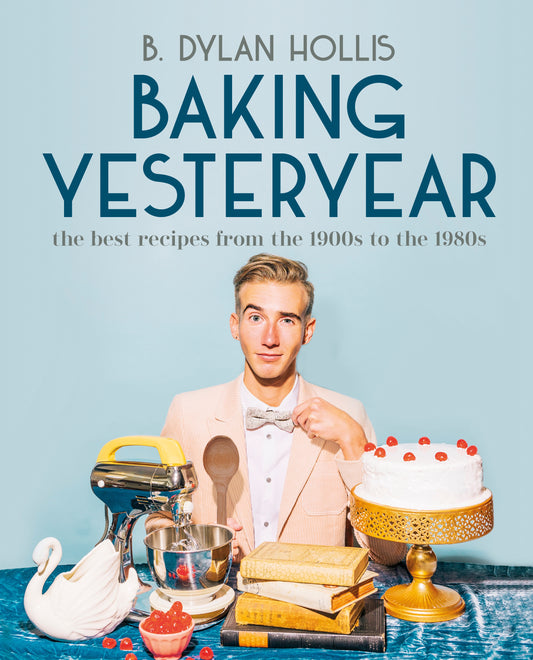 Baking Yesteryear By B Dylan Hollis