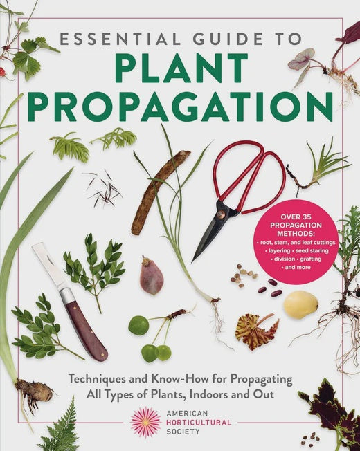Essential Guide to Plant Propagation Techniques and Know-How for Propagating All Types of Plants, Indoors and Out By American Horticultural Society