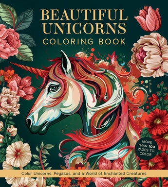 Beautiful Unicorns Coloring Book Color Unicorns, Pegasus, and a World of Enchanted Creatures - More Than 100 Pages to Color