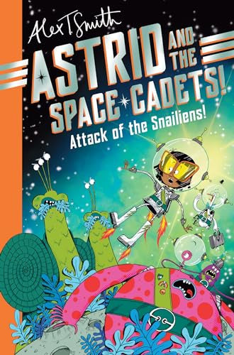 Astrid and the Space Cadets Attack of the Snailiens - By Alex T. Smith