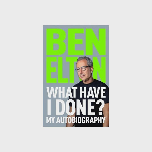 What Have I Done? My Autobiography by Ben Elton