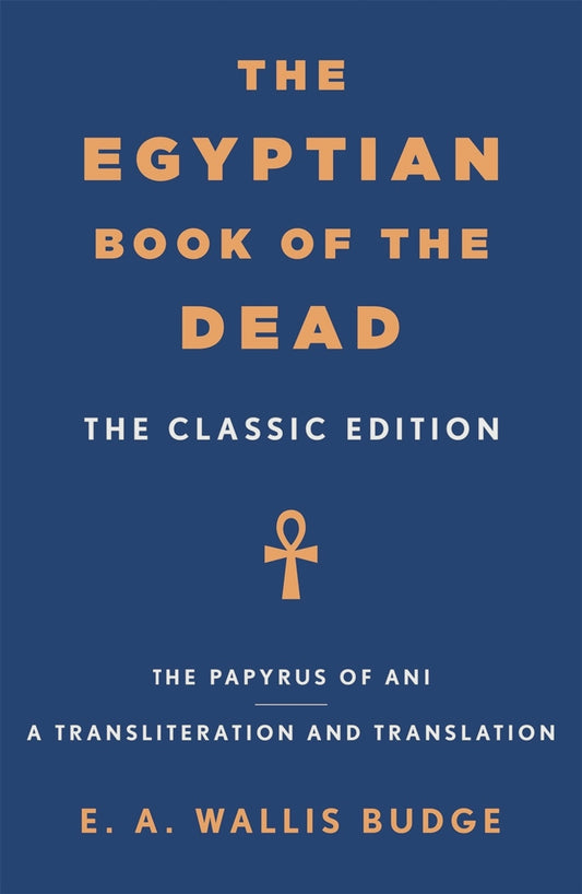 The Egyptian Book of the Dead The Classic Edition By: E.A. Wallis Budge