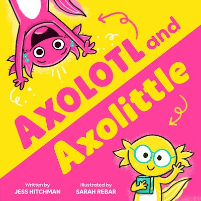 Axolotl and Axolittle By Jess Hitchman