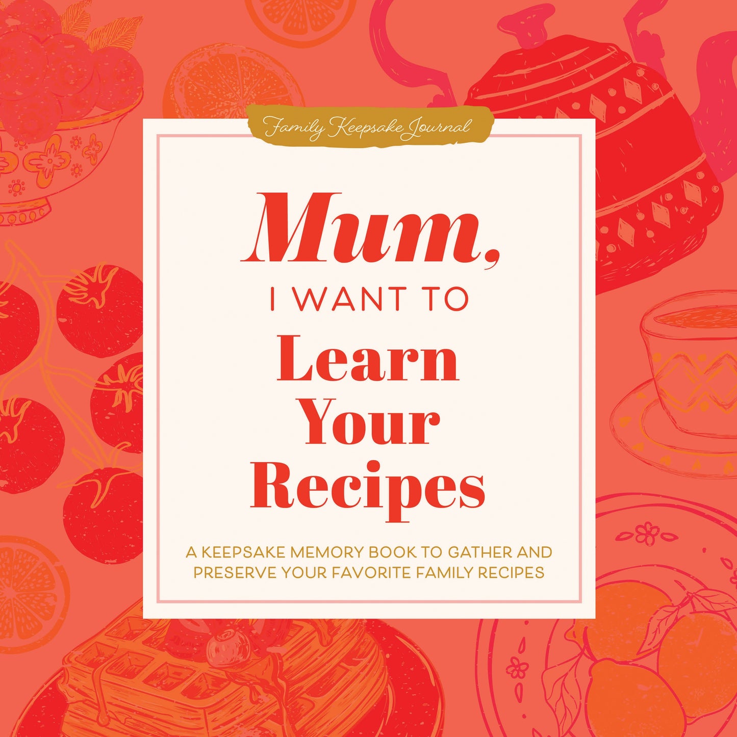 Mum, I Want to Learn Your Recipes Jeffrey Mason