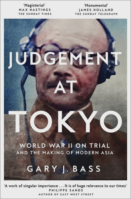 Judgement at Tokyo World War II on Trial and the Making of Modern Asia By: Gary J. Bass