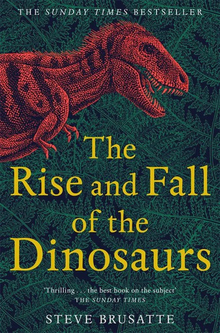 The Rise and Fall of the Dinosaurs By Steve Brusatte