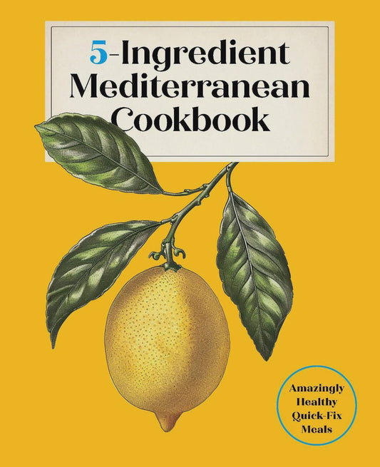 5-Ingredient Mediterranean Cookbook Amazingly Healthy Quick-Fix Meals By: Editors of the Harvard Common Press
