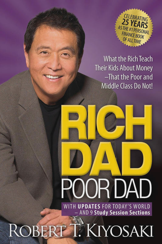 Rich Dad Poor Dad What the Rich Teach Their Kids About Money That the Poor and Middle Class Do Not! By: Robert T. Kiyosaki