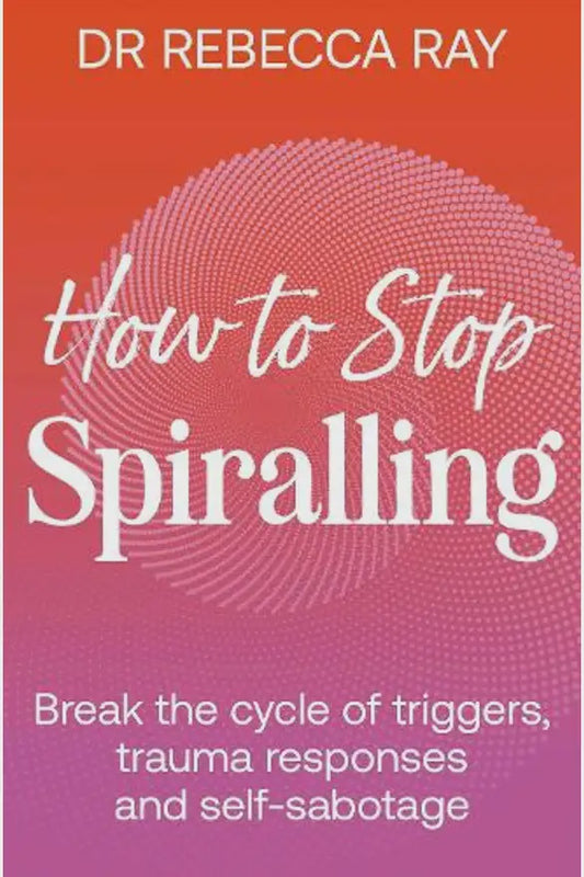 How to Stop Spiralling By Rebecca Ray